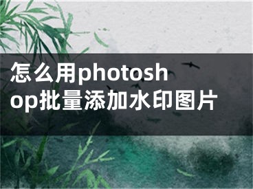 怎么用photoshop批量添加水印图片