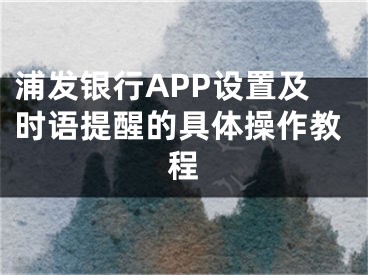 浦发银行APP设置及时语提醒的具体操作教程