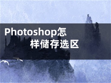 Photoshop怎样储存选区