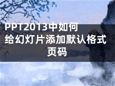 PPT2013中如何给幻灯片添加默认格式页码