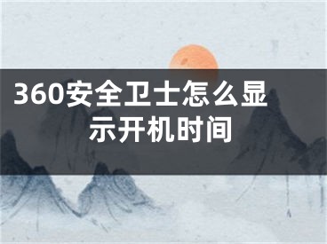 360安全卫士怎么显示开机时间