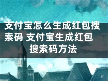 支付宝怎么生成红包搜索码 支付宝生成红包搜索码方法