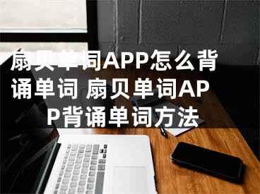 扇贝单词APP怎么背诵单词 扇贝单词APP背诵单词方法