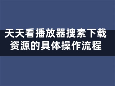 天天看播放器搜素下载资源的具体操作流程