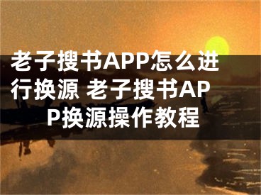 老子搜书APP怎么进行换源 老子搜书APP换源操作教程