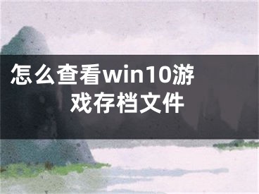 怎么查看win10游戏存档文件