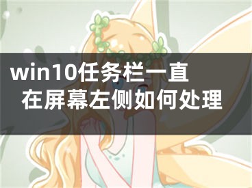 win10任务栏一直在屏幕左侧如何处理