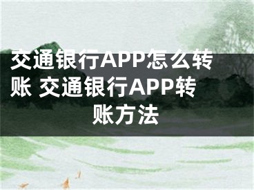 交通银行APP怎么转账 交通银行APP转账方法