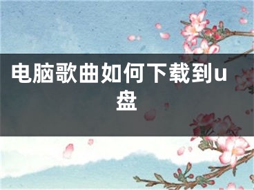 电脑歌曲如何下载到u盘