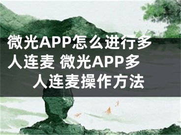 微光APP怎么进行多人连麦 微光APP多人连麦操作方法