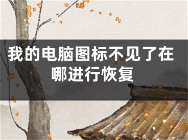 我的电脑图标不见了在哪进行恢复
