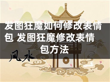 发图狂魔如何修改表情包 发图狂魔修改表情包方法