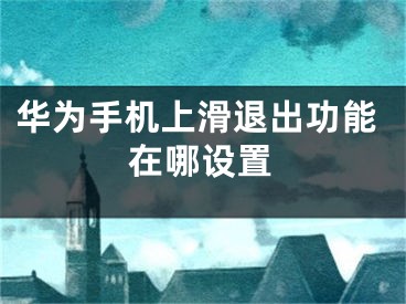华为手机上滑退出功能在哪设置