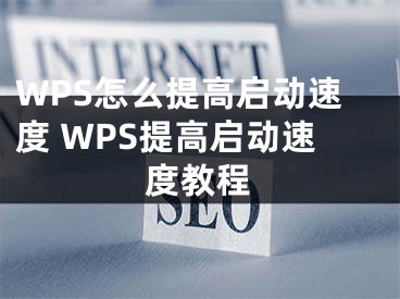 WPS怎么提高启动速度 WPS提高启动速度教程