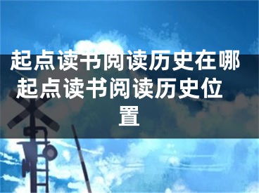 起点读书阅读历史在哪 起点读书阅读历史位置