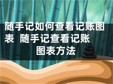 随手记如何查看记账图表  随手记查看记账图表方法