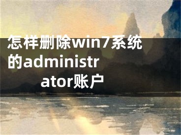 怎样删除win7系统的administrator账户