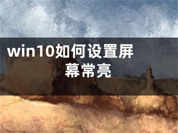 win10如何设置屏幕常亮