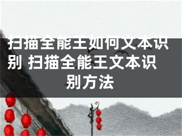 扫描全能王如何文本识别 扫描全能王文本识别方法