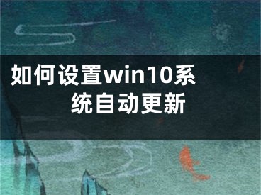 如何设置win10系统自动更新