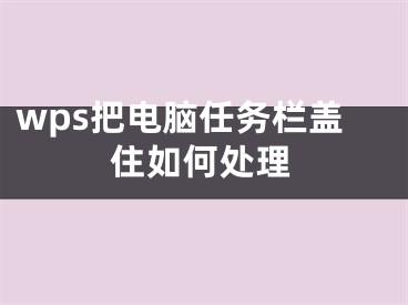 wps把电脑任务栏盖住如何处理