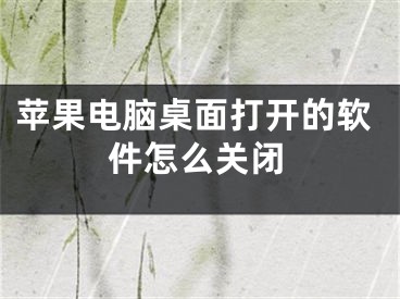 苹果电脑桌面打开的软件怎么关闭