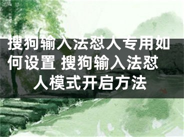 搜狗输入法怼人专用如何设置 搜狗输入法怼人模式开启方法