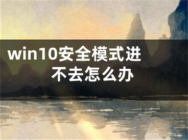 win10安全模式进不去怎么办