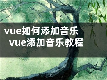 vue如何添加音乐 vue添加音乐教程