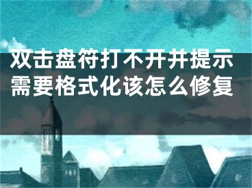 双击盘符打不开并提示需要格式化该怎么修复 