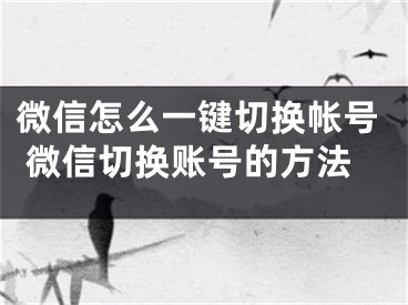 微信怎么一键切换帐号 微信切换账号的方法