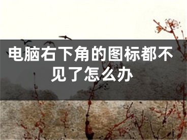 电脑右下角的图标都不见了怎么办