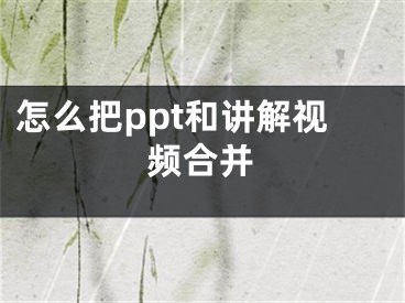 怎么把ppt和讲解视频合并