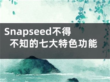 Snapseed不得不知的七大特色功能