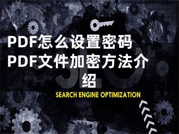 PDF怎么设置密码 PDF文件加密方法介绍