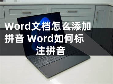 Word文档怎么添加拼音 Word如何标注拼音 