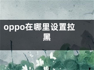 oppo在哪里设置拉黑