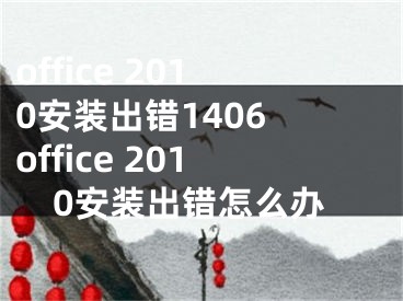 office 2010安装出错1406 office 2010安装出错怎么办