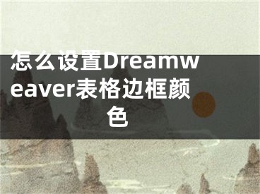 怎么设置Dreamweaver表格边框颜色 