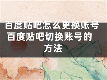 百度贴吧怎么更换账号 百度贴吧切换账号的方法