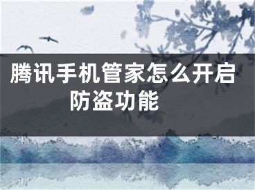 腾讯手机管家怎么开启防盗功能 