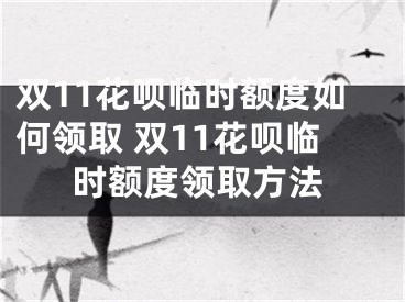 双11花呗临时额度如何领取 双11花呗临时额度领取方法