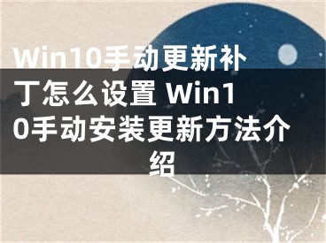 Win10手动更新补丁怎么设置 Win10手动安装更新方法介绍