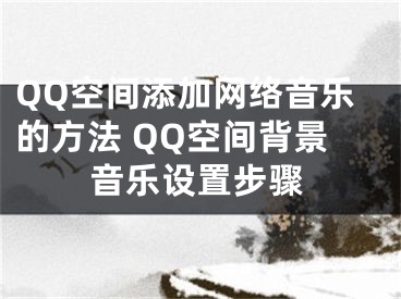 QQ空间添加网络音乐的方法 QQ空间背景音乐设置步骤