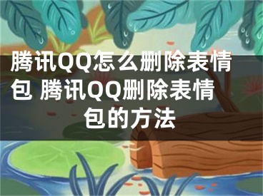 腾讯QQ怎么删除表情包 腾讯QQ删除表情包的方法