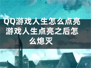 QQ游戏人生怎么点亮 游戏人生点亮之后怎么熄灭 