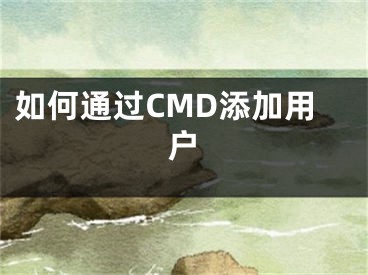 如何通过CMD添加用户