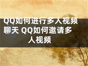 QQ如何进行多人视频聊天 QQ如何邀请多人视频 