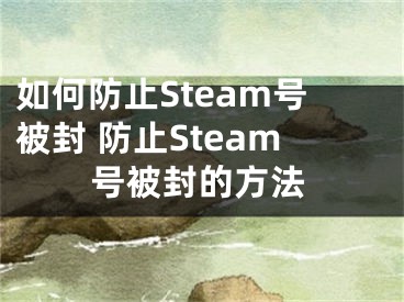 如何防止Steam号被封 防止Steam号被封的方法