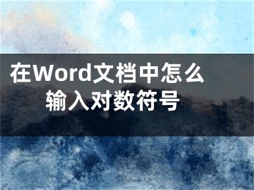 在Word文档中怎么输入对数符号 